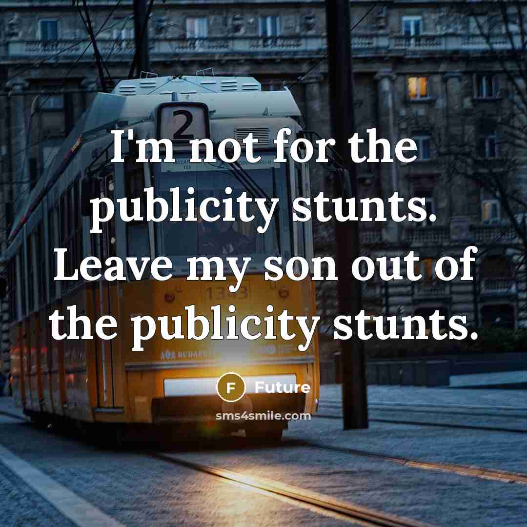 “I'm not for the publicity stunts. Leave my son out of the publicity stunts.” quote by Future