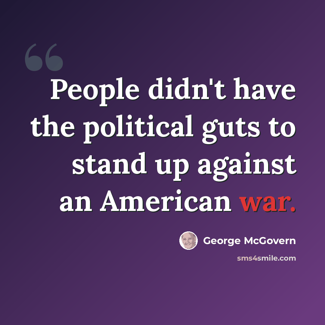 “People didn't have the political guts to stand up against an American war.” quote by George McGovern