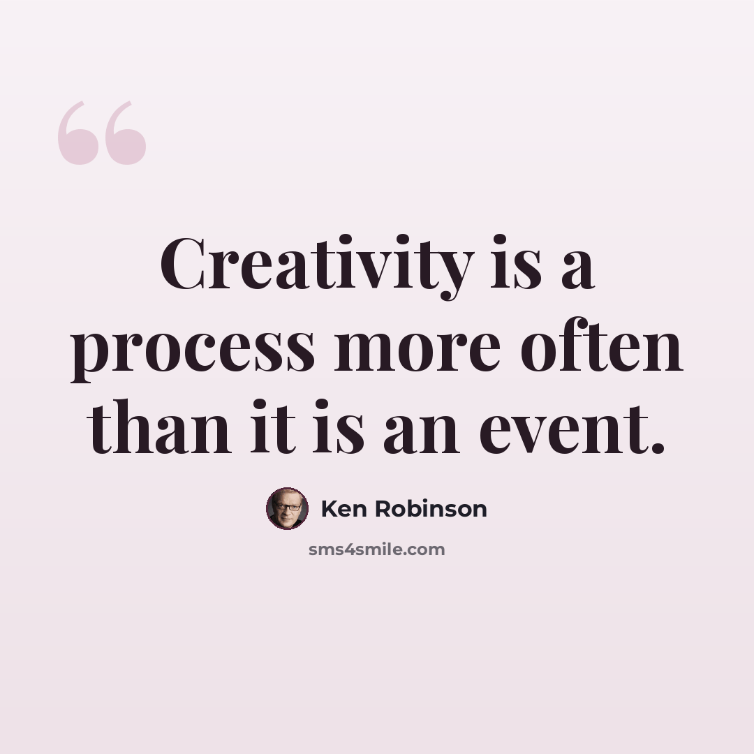 “Creativity is a process more often than it is an event.” quote by Ken Robinson