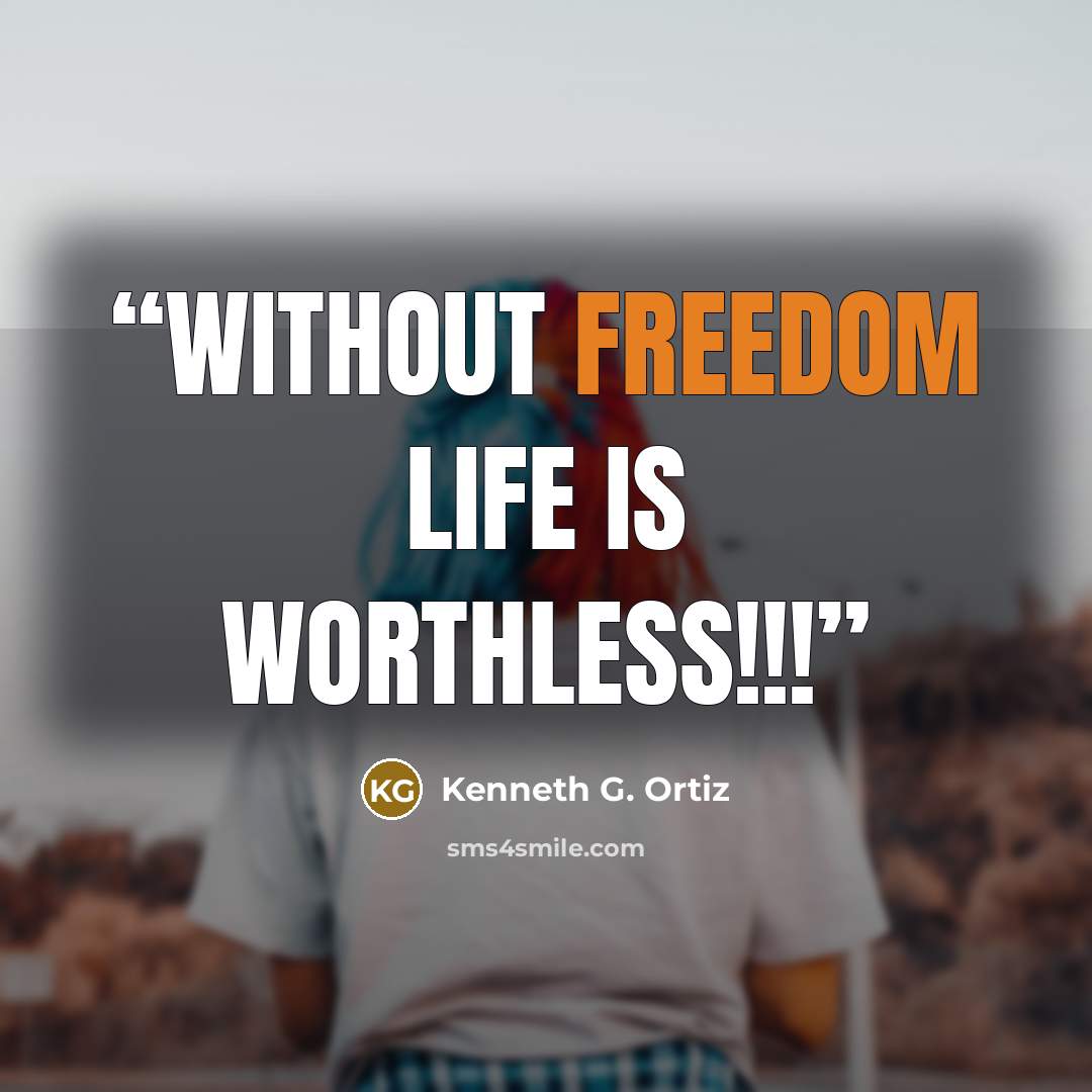 “Without freedom life is worthless!!!” quote by Kenneth G. Ortiz