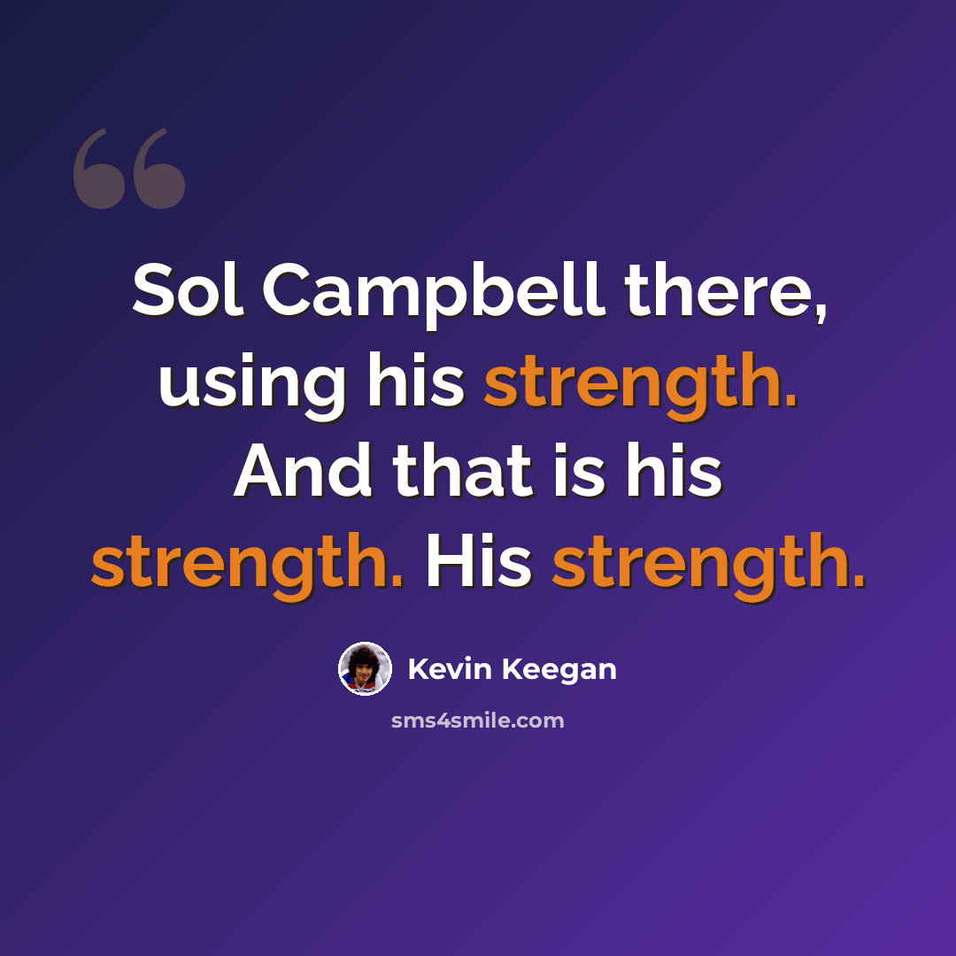 “Sol Campbell there, using his strength. And that is his strength. His strength.” quote by Kevin Keegan