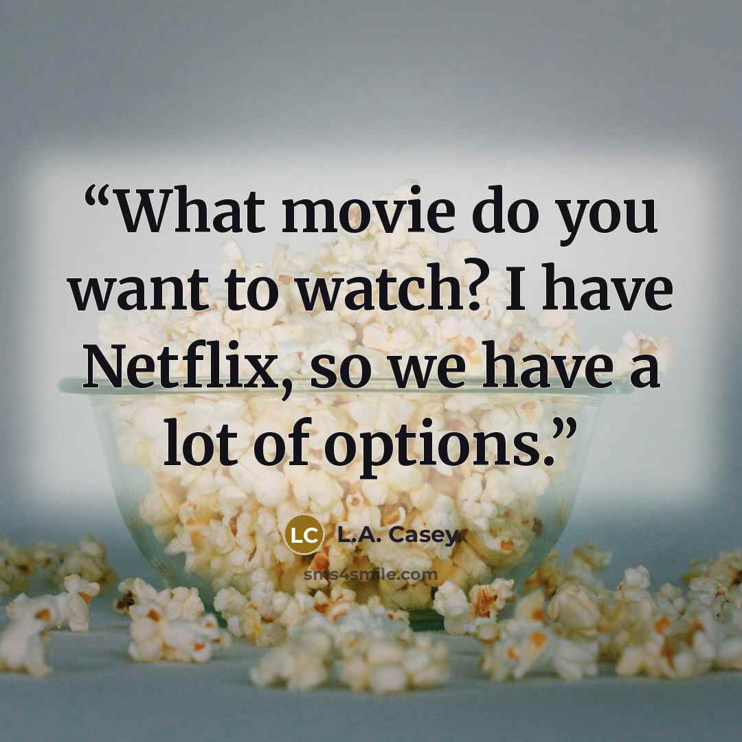 “What movie do you want to watch? I have Netflix, so we have a lot of options.” quote by L.A. Casey