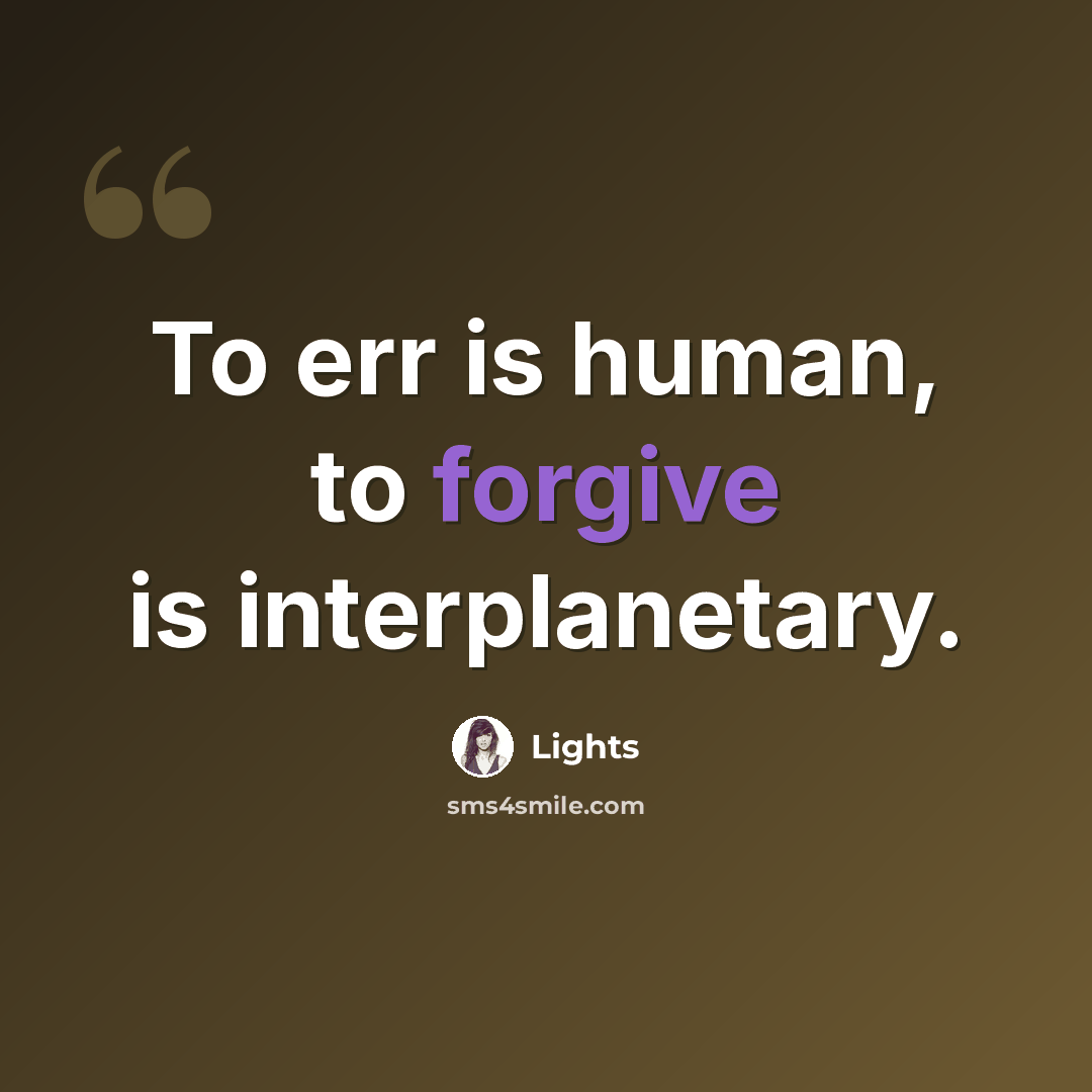 “To err is human, to forgive is interplanetary.” quote by Lights