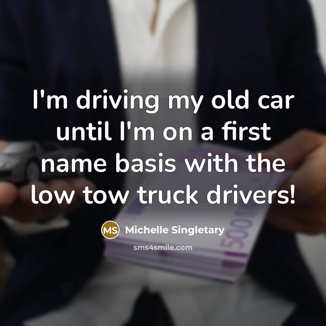 “I'm driving my old car until I'm on a first name basis with the low tow truck drivers!” quote by Michelle Singletary