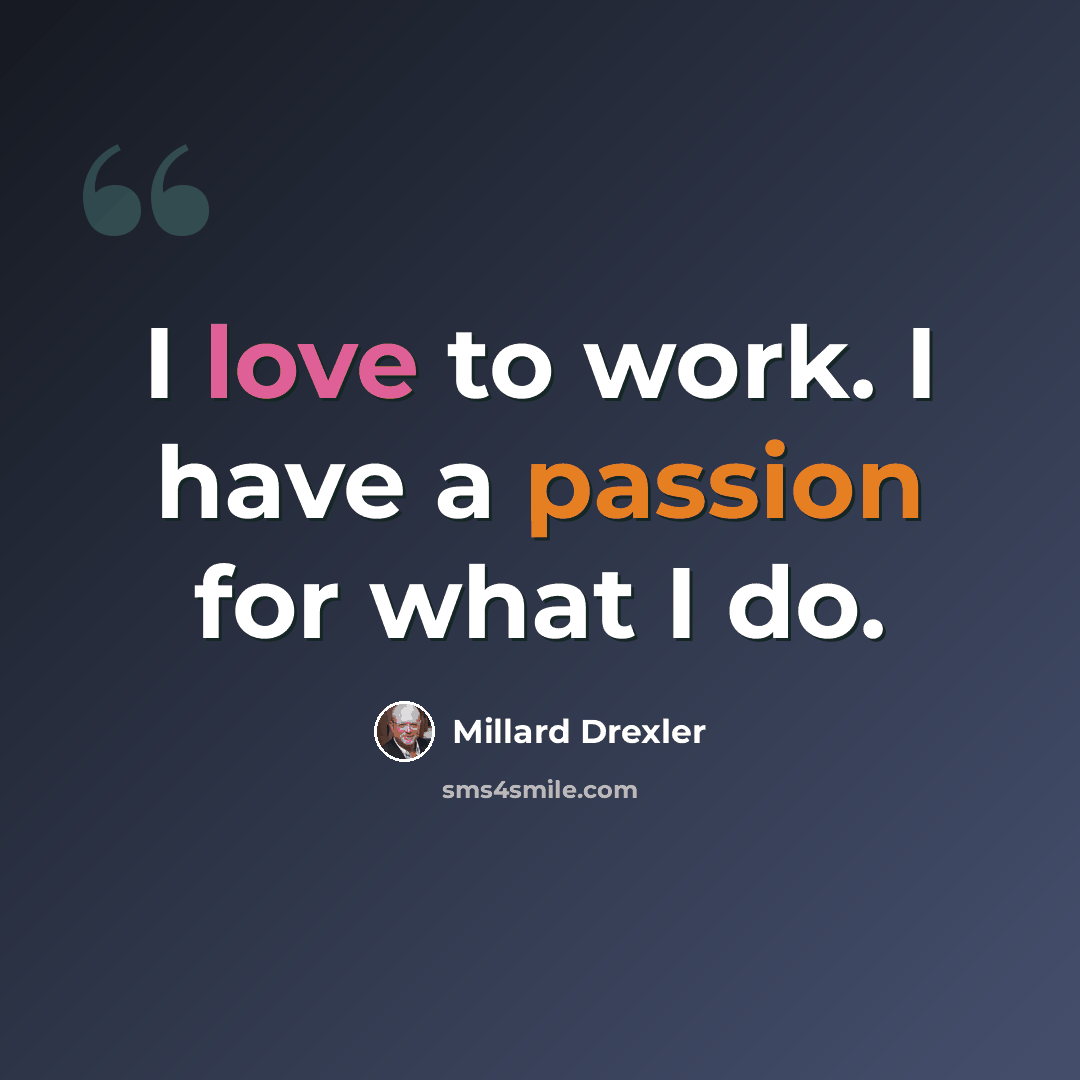 “I love to work. I have a passion for what I do.” quote by Millard Drexler