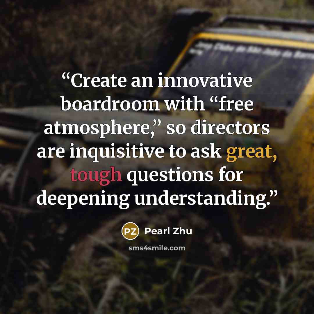 “Create an innovative boardroom with “free atmosphere,” so directors are inquisitive to ask great, tough questions for deepening understanding.” quote by Pearl Zhu