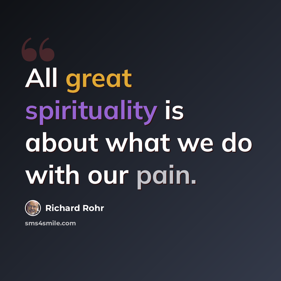 “All great spirituality is about what we do with our pain.” quote by Richard Rohr