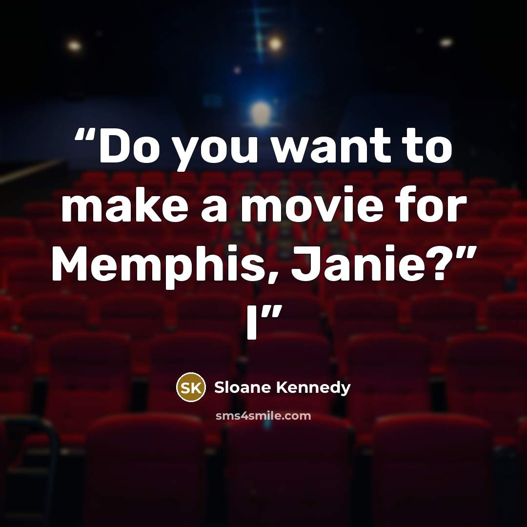 “Do you want to make a movie for Memphis, Janie?” I” quote by Sloane Kennedy