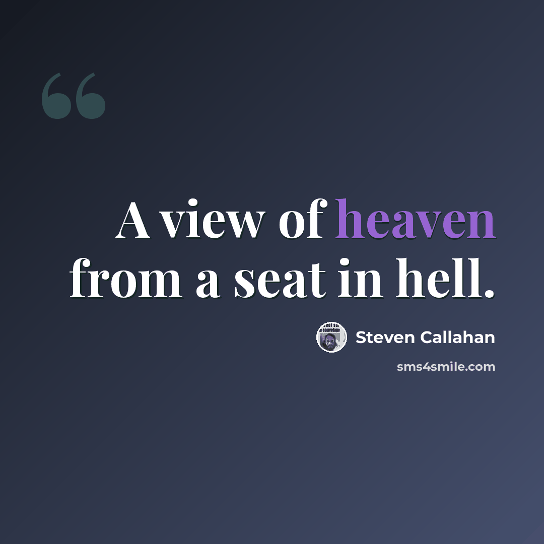 “A view of heaven from a seat in hell.” quote by Steven Callahan