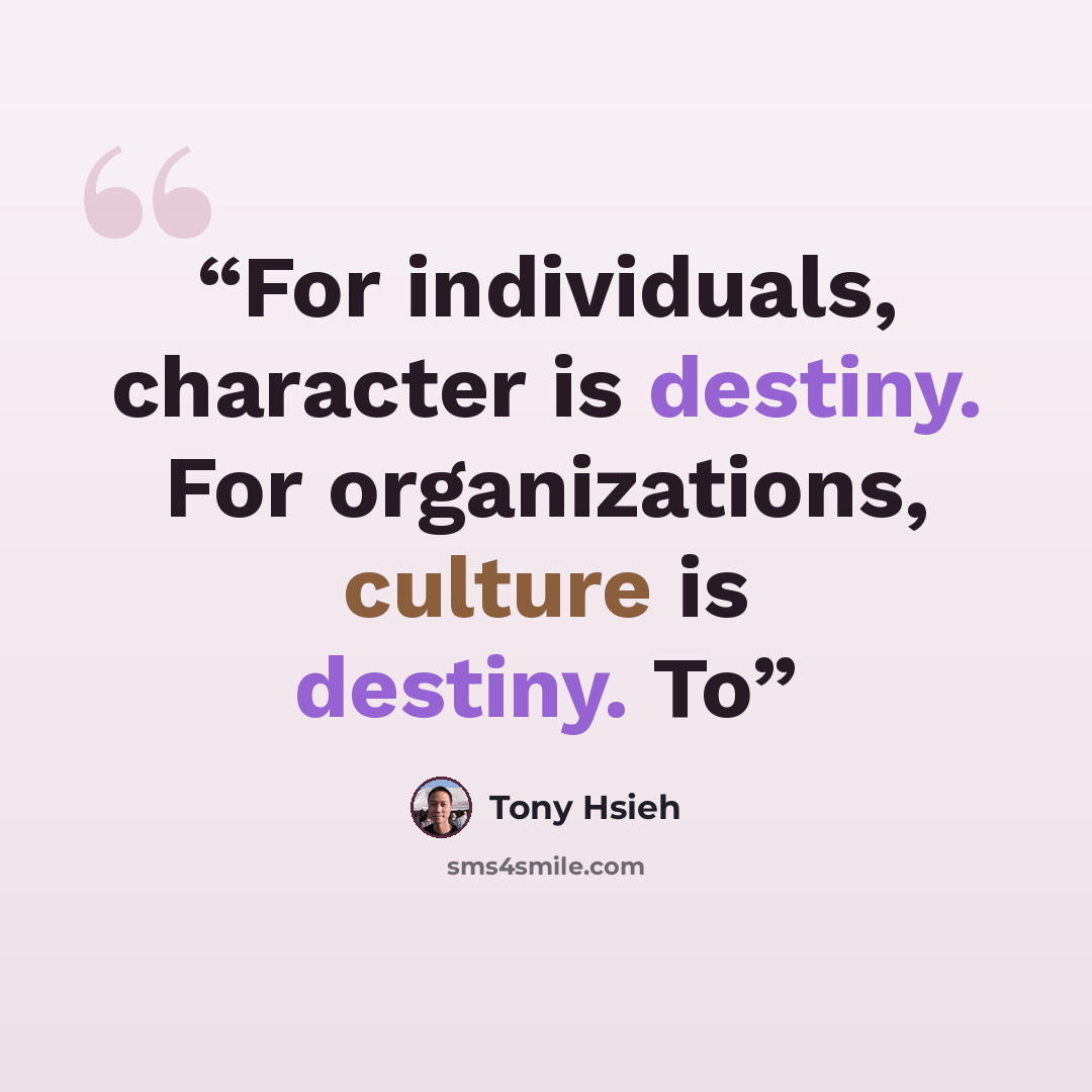 “For individuals, character is destiny. For organizations, culture is destiny. To” quote by Tony Hsieh