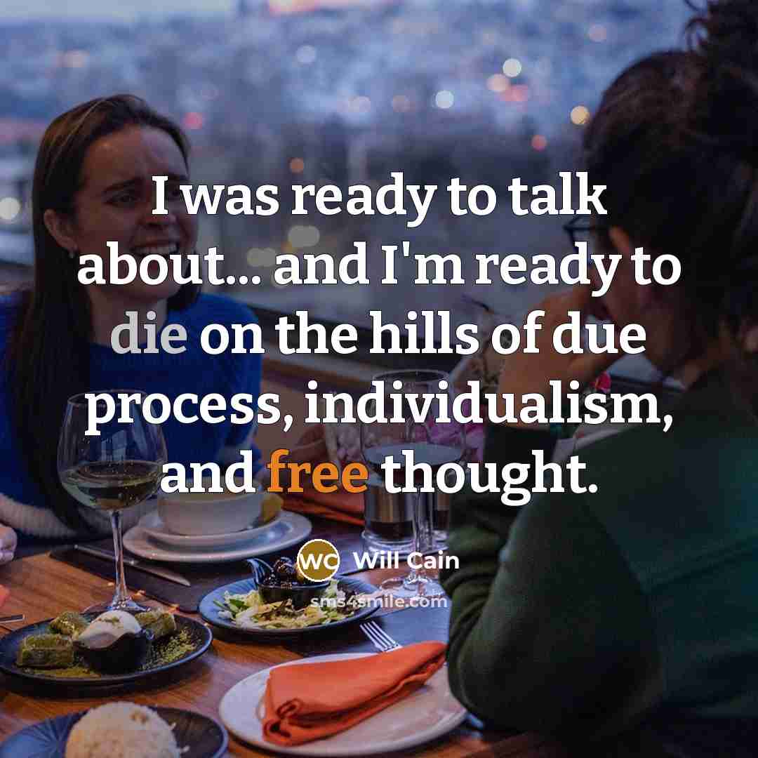“I was ready to talk about... and I'm ready to die on the hills of due process, individualism, and free thought.” quote by Will Cain