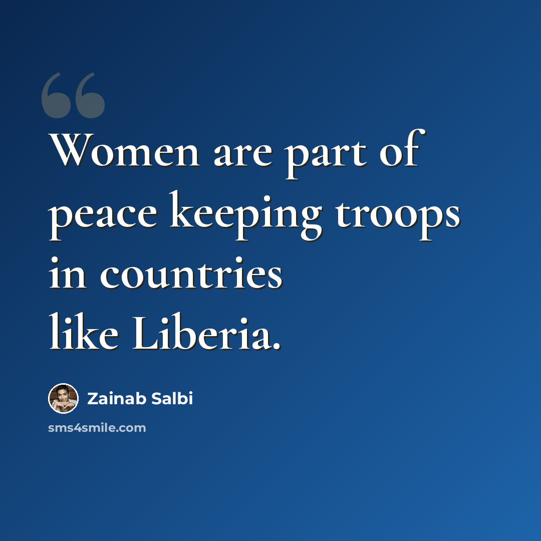 “Women are part of peace keeping troops in countries like Liberia.” quote by Zainab Salbi