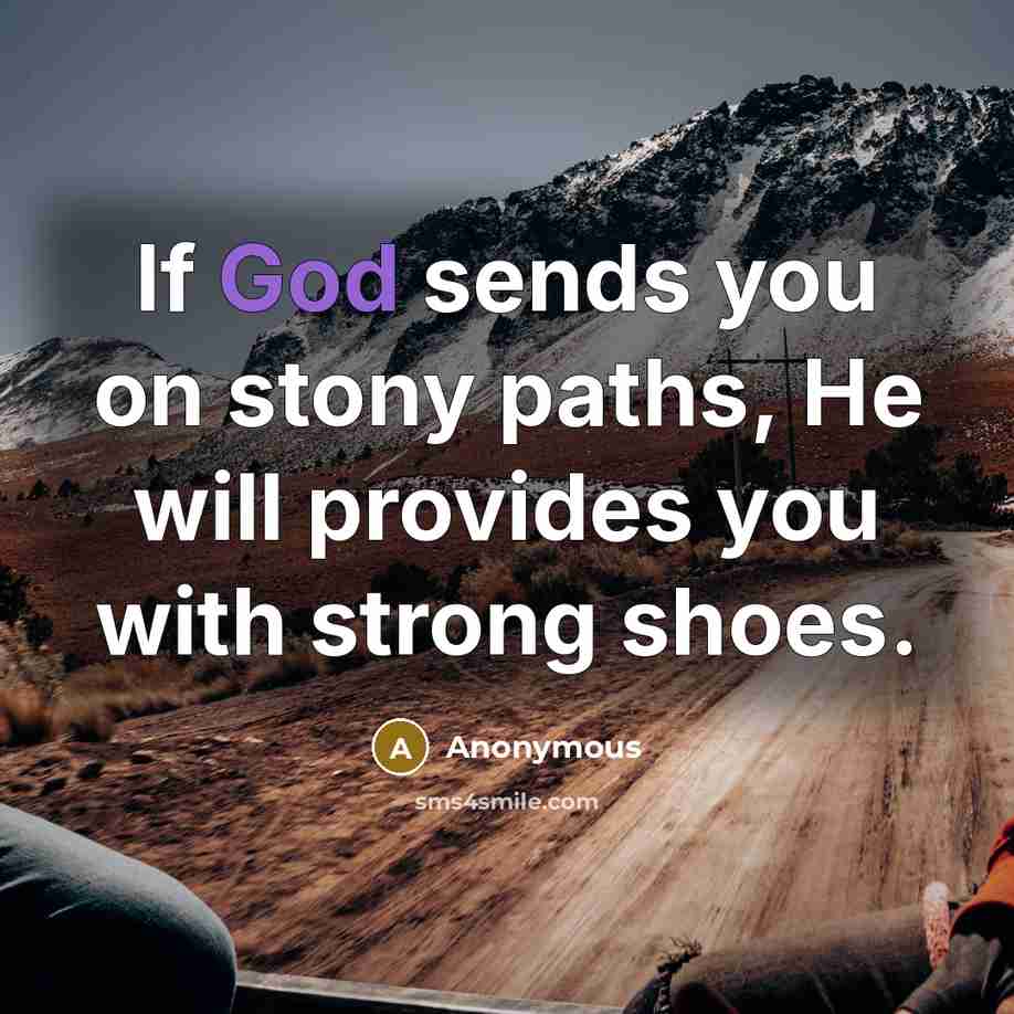 “If God sends you on stony paths, He will provides you with strong shoes.” quote by Anonymous