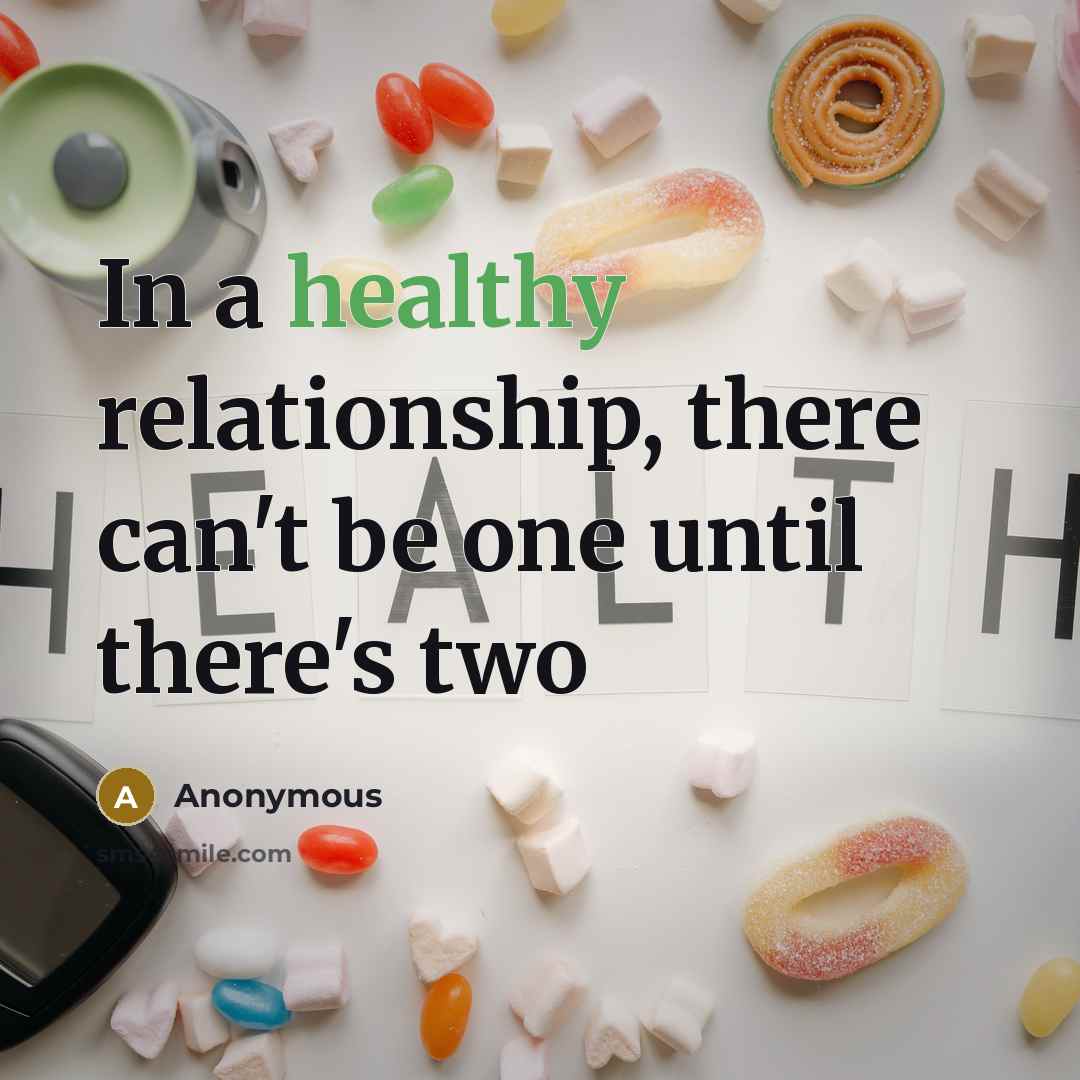 “In a healthy relationship, there can't be one until there's two” quote by Anonymous