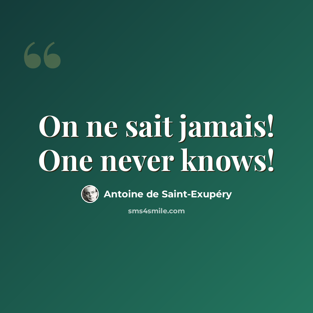 “On ne sait jamais! One never knows!” quote by Antoine de Saint-Exupery