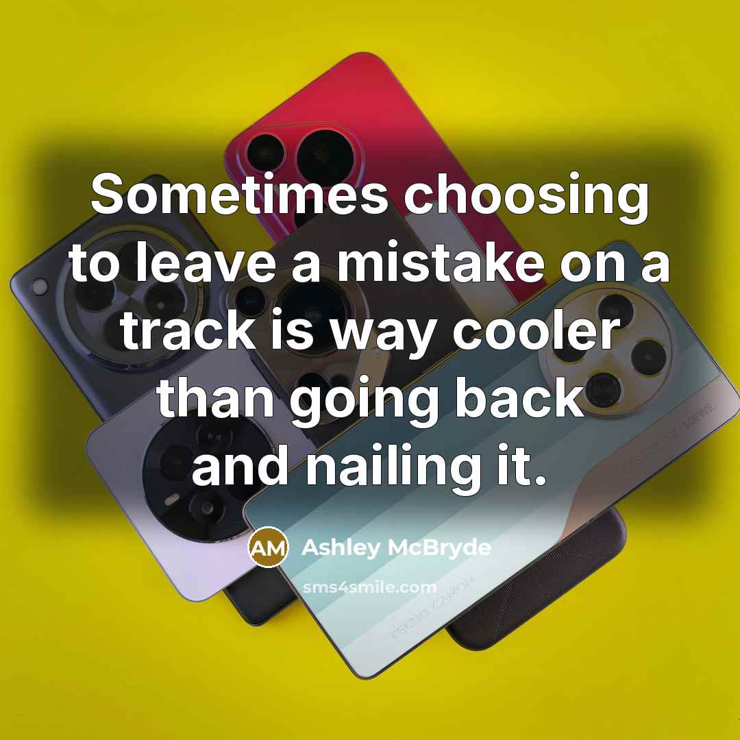 “Sometimes choosing to leave a mistake on a track is way cooler than going back and nailing it.” quote by Ashley McBryde