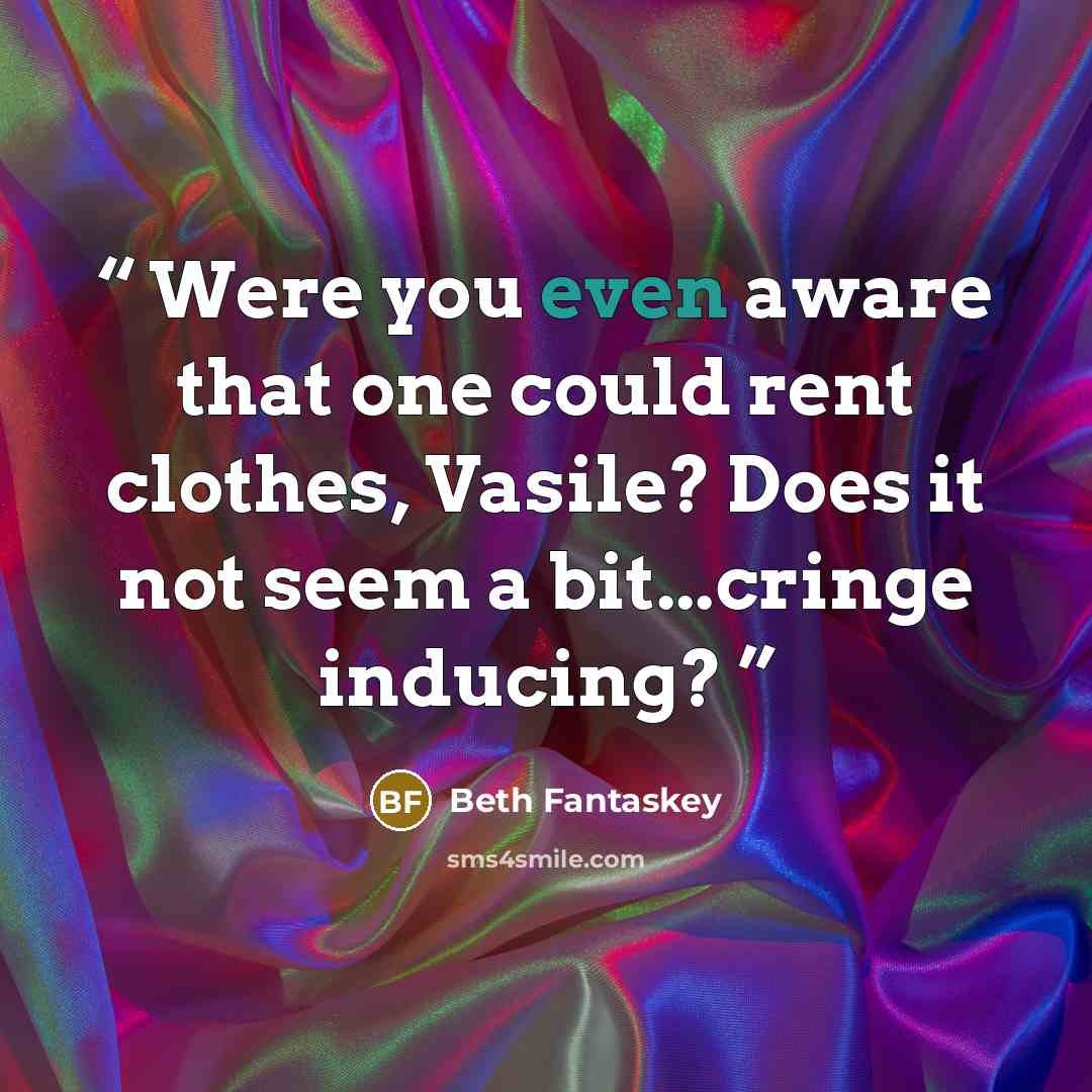 “Were you even aware that one could rent clothes, Vasile? Does it not seem a bit...cringe inducing?” quote by Beth Fantaskey
