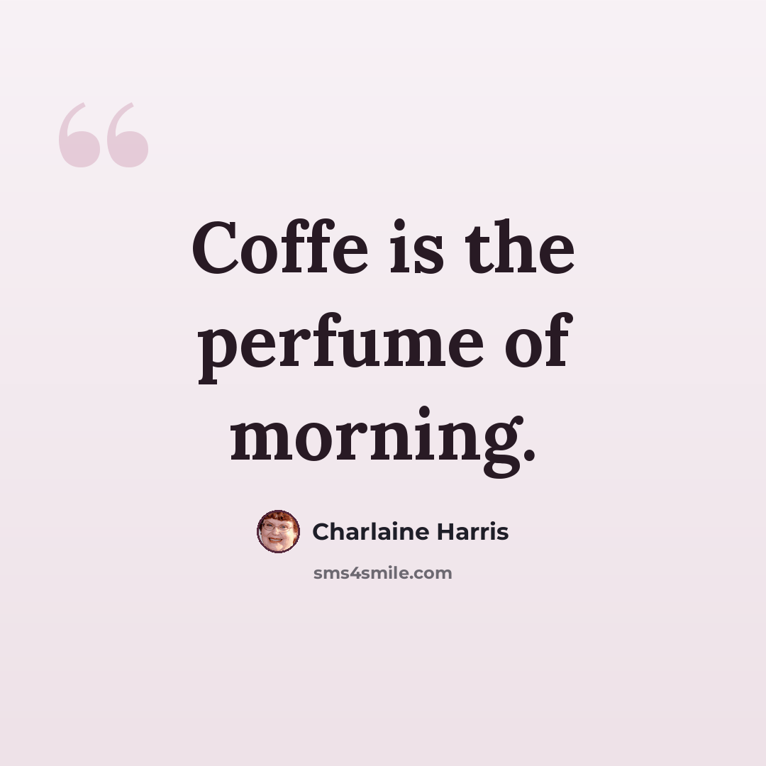“Coffe is the perfume of morning.” quote by Charlaine Harris