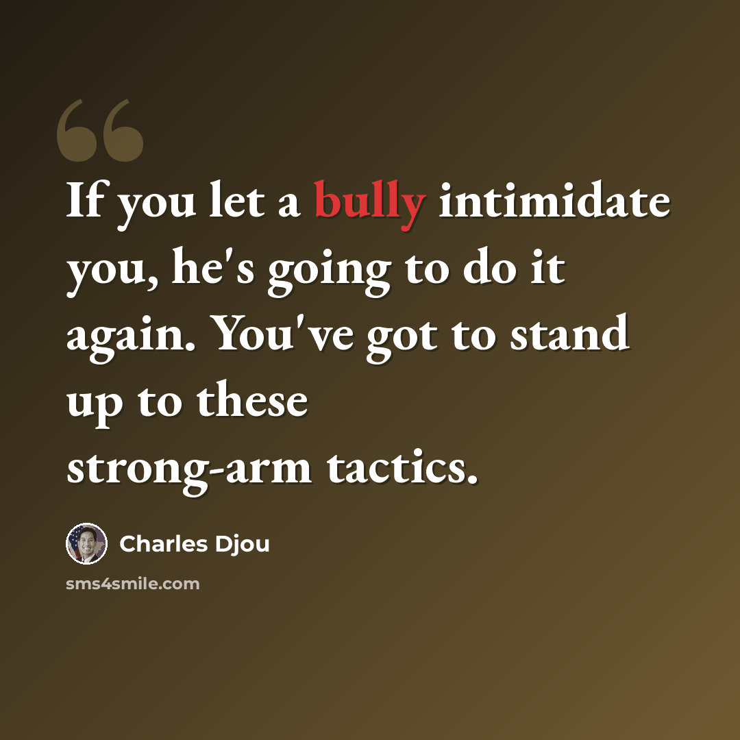 “If you let a bully intimidate you, he's going to do it again. You've got to stand up to these strong-arm tactics.” quote by Charles Djou