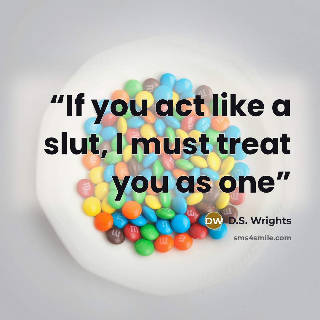 “If you act like a slut, I must treat you as one” quote by D.S. Wrights