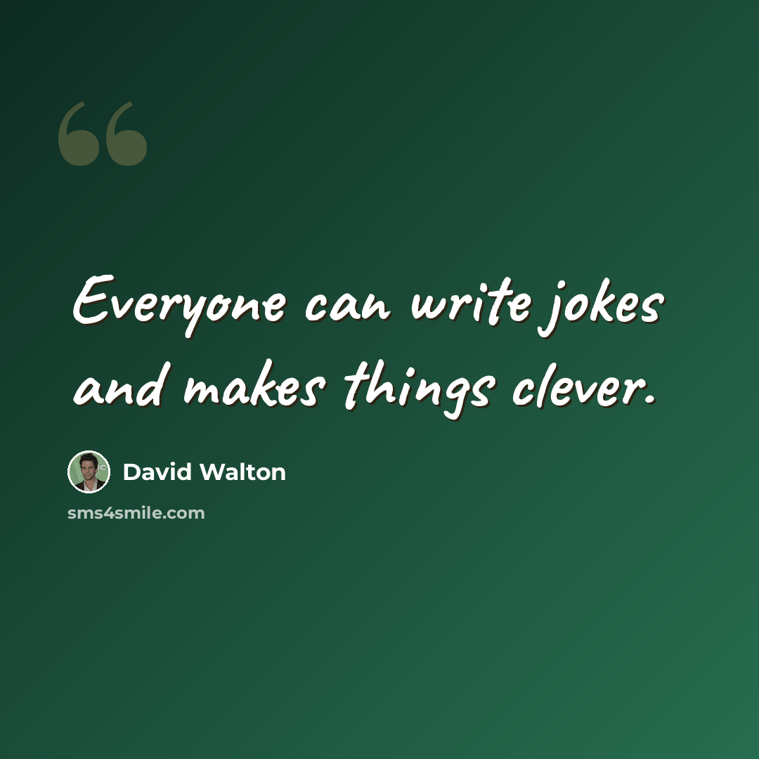 “Everyone can write jokes and makes things clever.” quote by David Walton