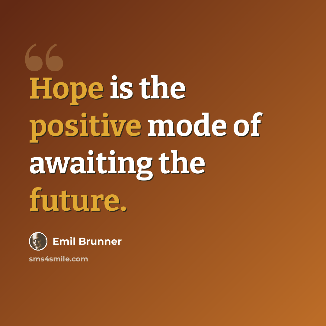 “Hope is the positive mode of awaiting the future.” quote by Emil Brunner