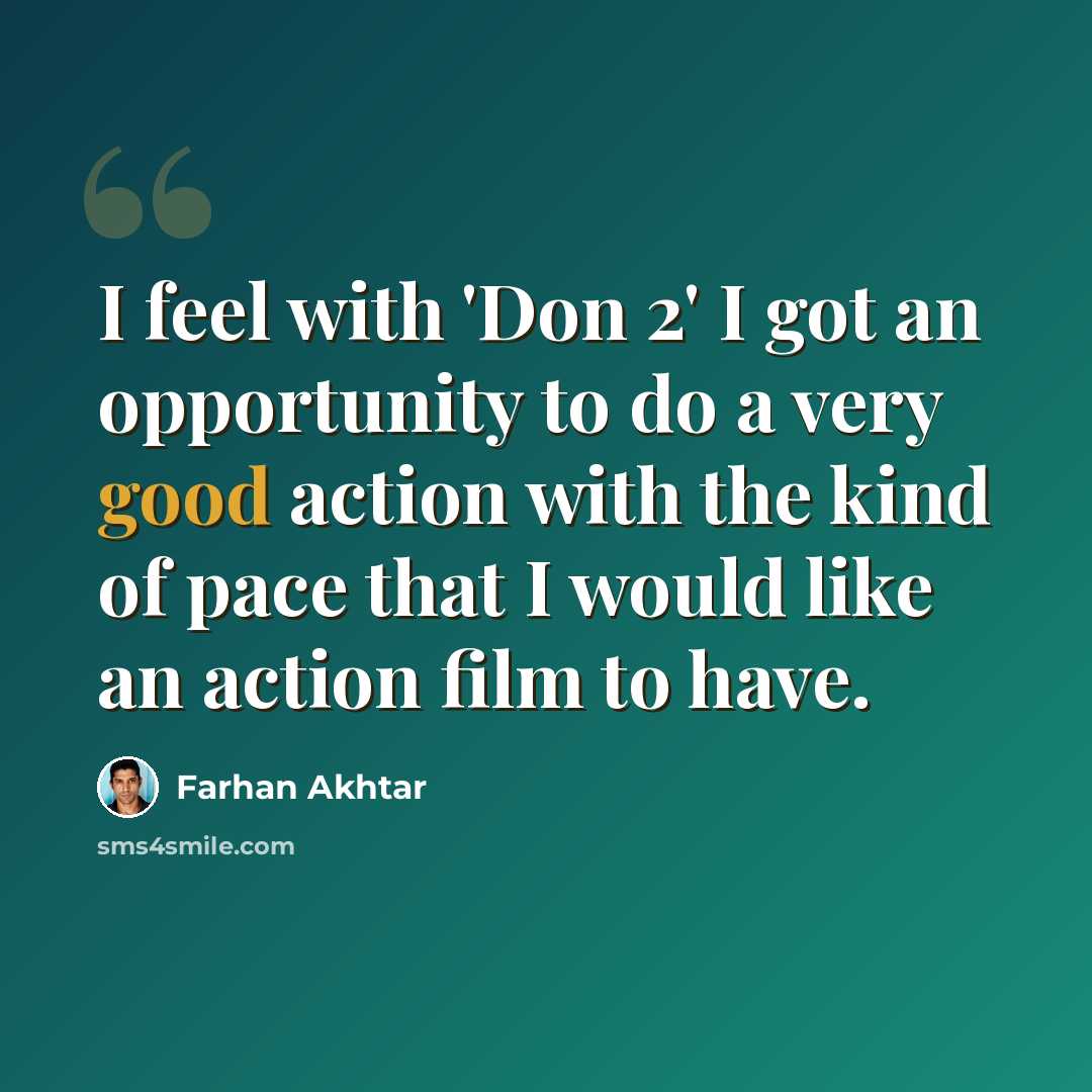 “I feel with 'Don 2' I got an opportunity to do a very good action with the kind of pace that I would like an action film to have.” quote by Farhan Akhtar