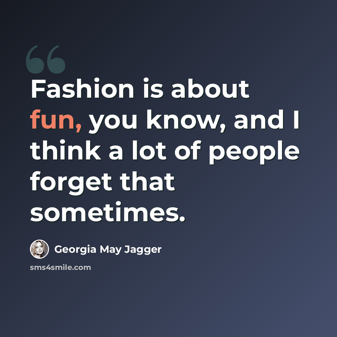“Fashion is about fun, you know, and I think a lot of people forget that sometimes.” quote by Georgia May Jagger