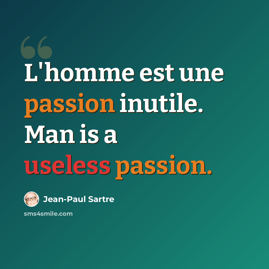“L'homme est une passion inutile. Man is a useless passion.” quote by Jean-Paul Sartre