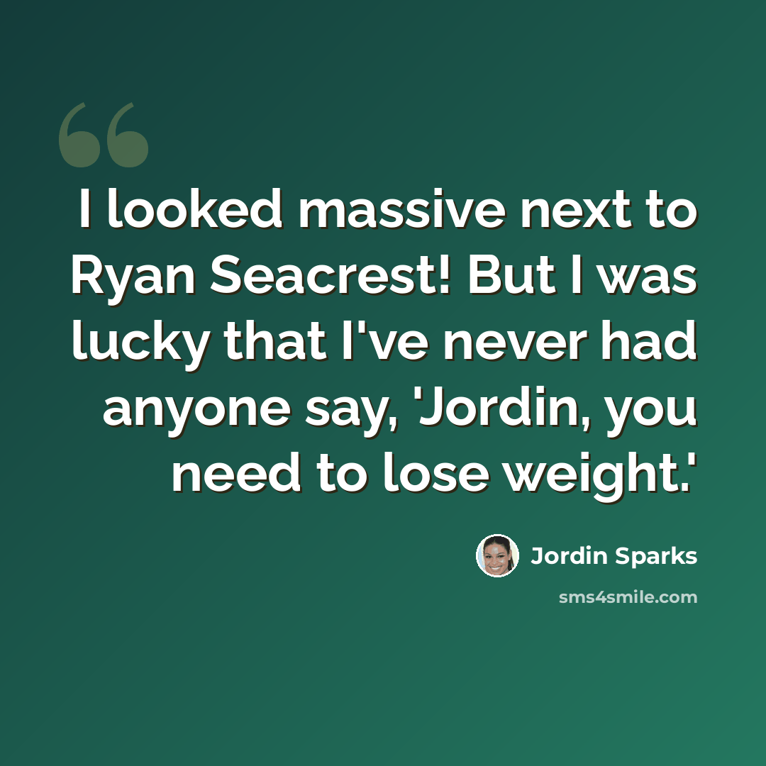“I looked massive next to Ryan Seacrest! But I was lucky that I've never had anyone say, 'Jordin, you need to lose weight.'” quote by Jordin Sparks