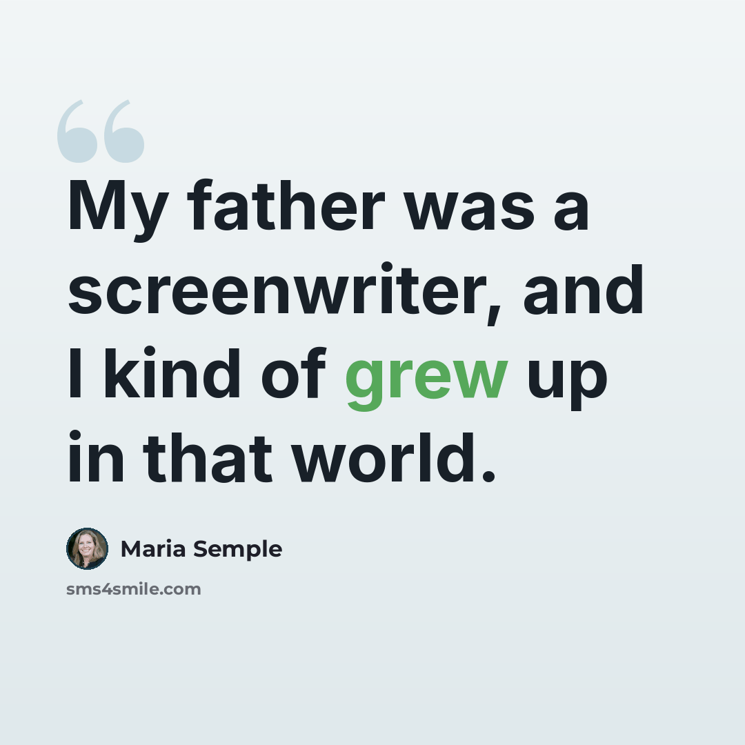 “My father was a screenwriter, and I kind of grew up in that world.” quote by Maria Semple