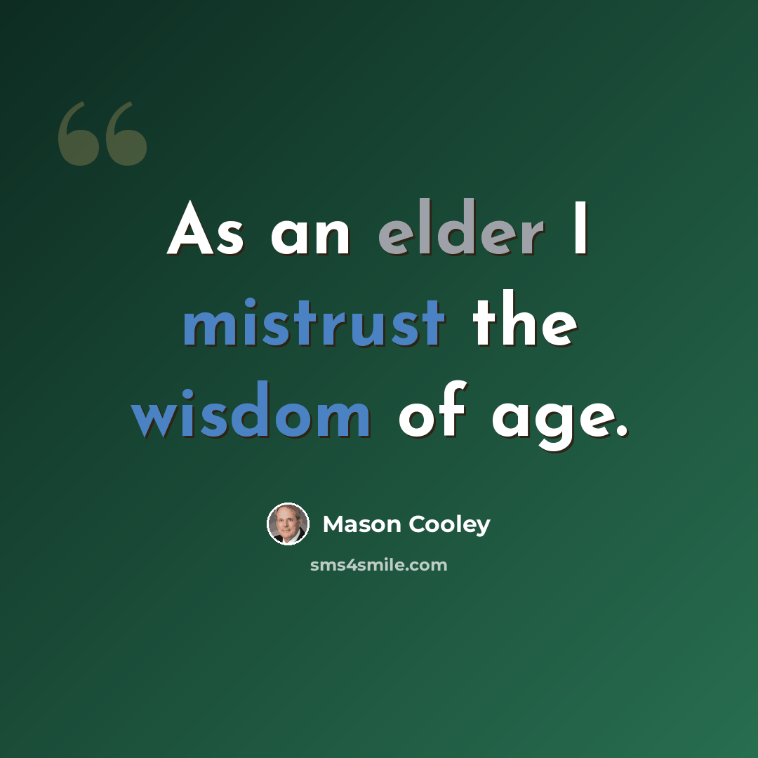 “As an elder I mistrust the wisdom of age.” quote by Mason Cooley