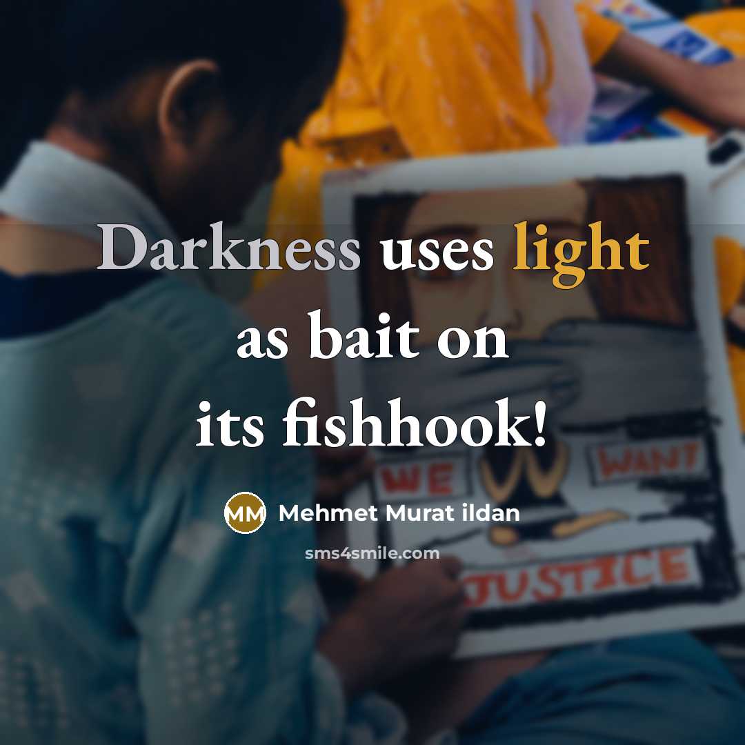 “Darkness uses light as bait on its fishhook!” quote by Mehmet Murat Ildan