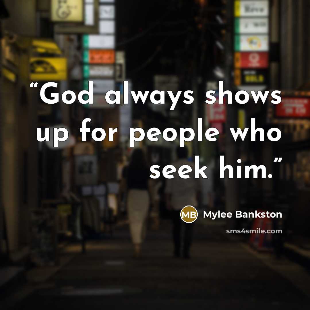 “God always shows up for people who seek him.” quote by Mylee Bankston