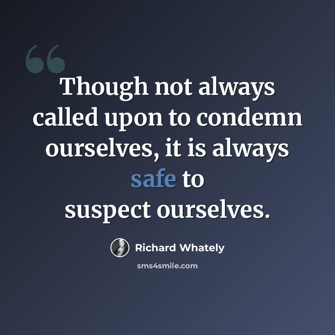 “Though not always called upon to condemn ourselves, it is always safe to suspect ourselves.” quote by Richard Whately