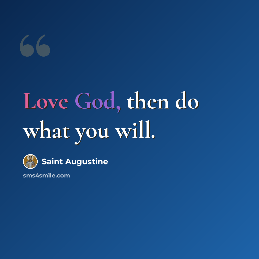 “Love God, then do what you will.” quote by Saint Augustine