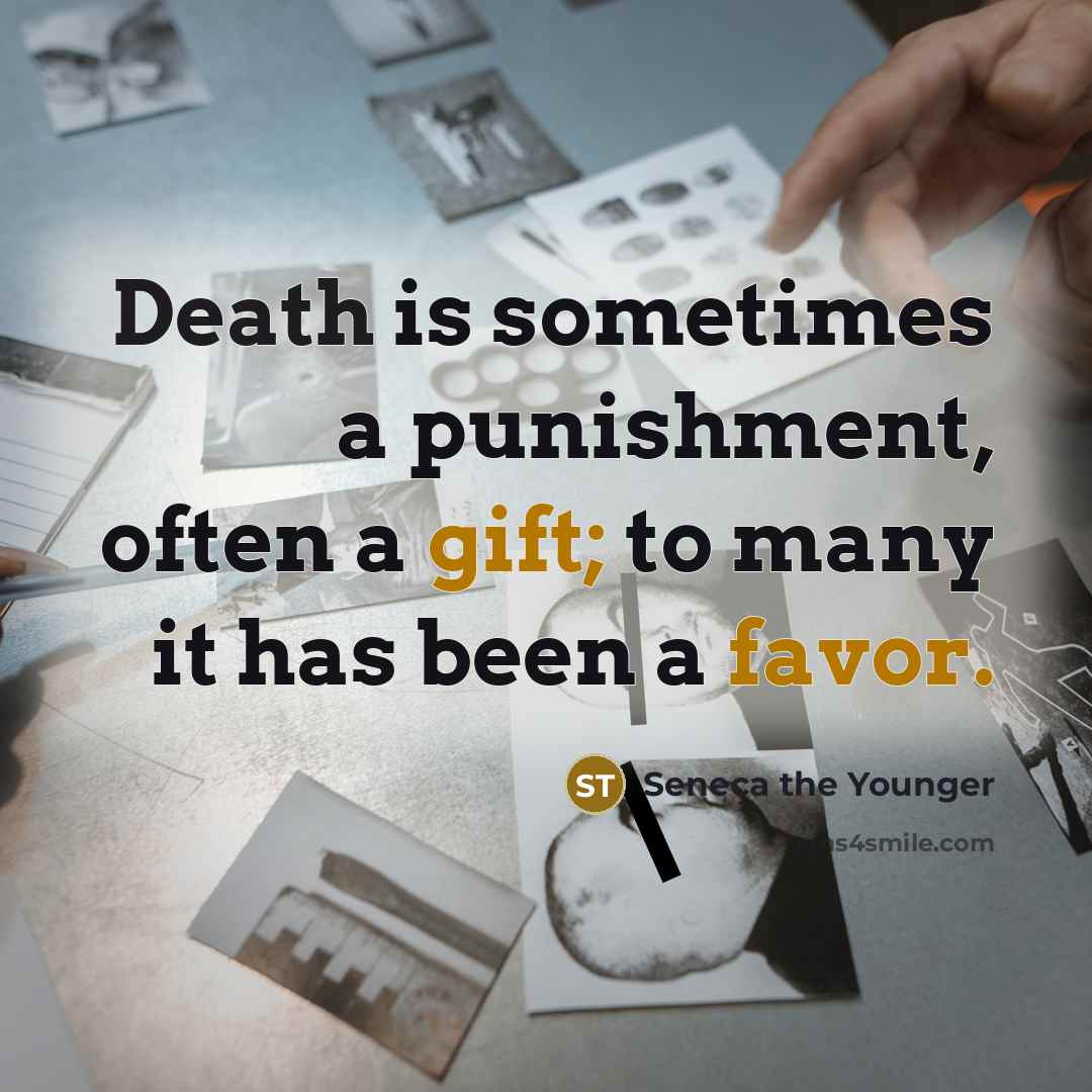 “Death is sometimes a punishment, often a gift; to many it has been a favor.” quote by Seneca the Younger