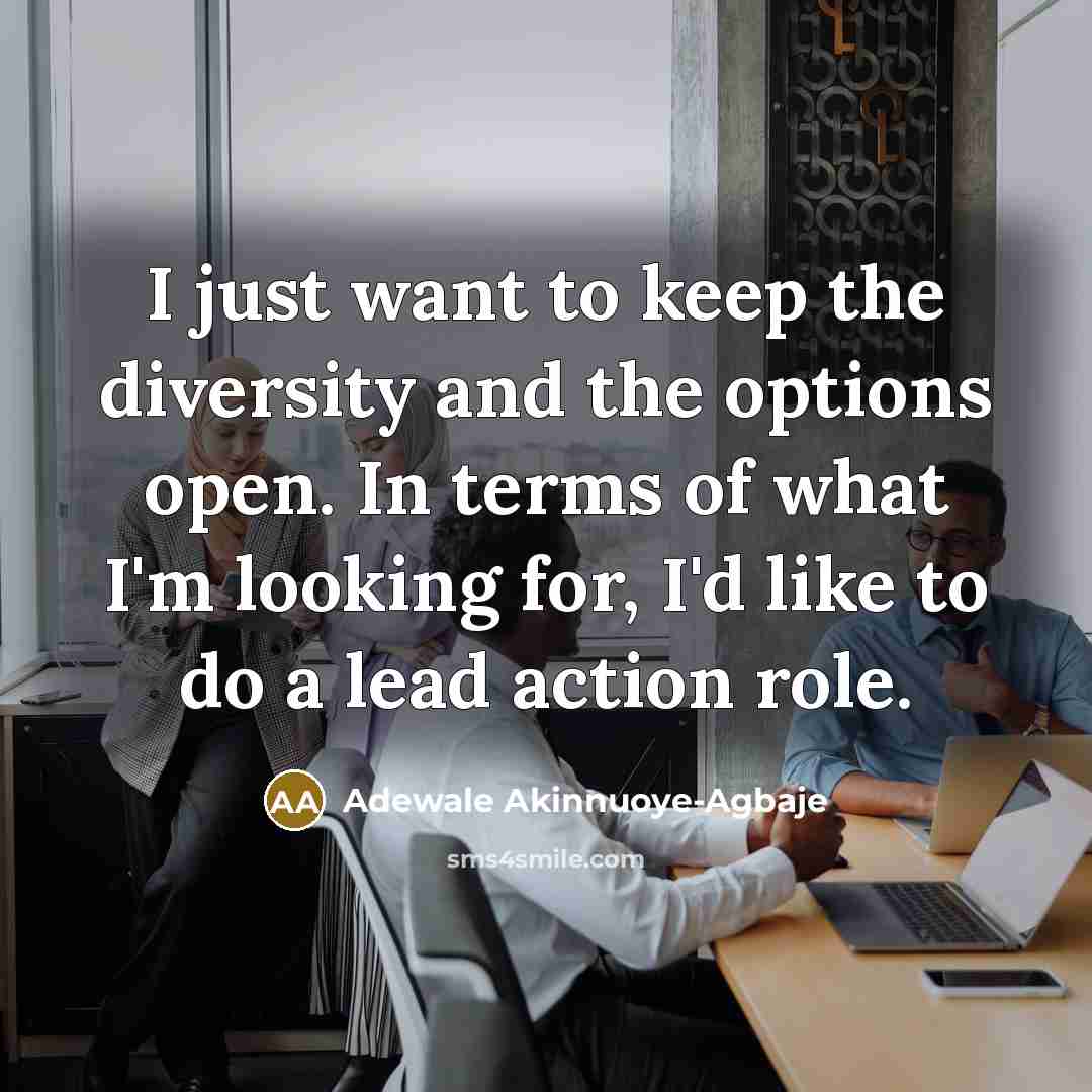 “I just want to keep the diversity and the options open. In terms of what I'm looking for, I'd like to do a lead action role.” quote by Adewale Akinnuoye-Agbaje