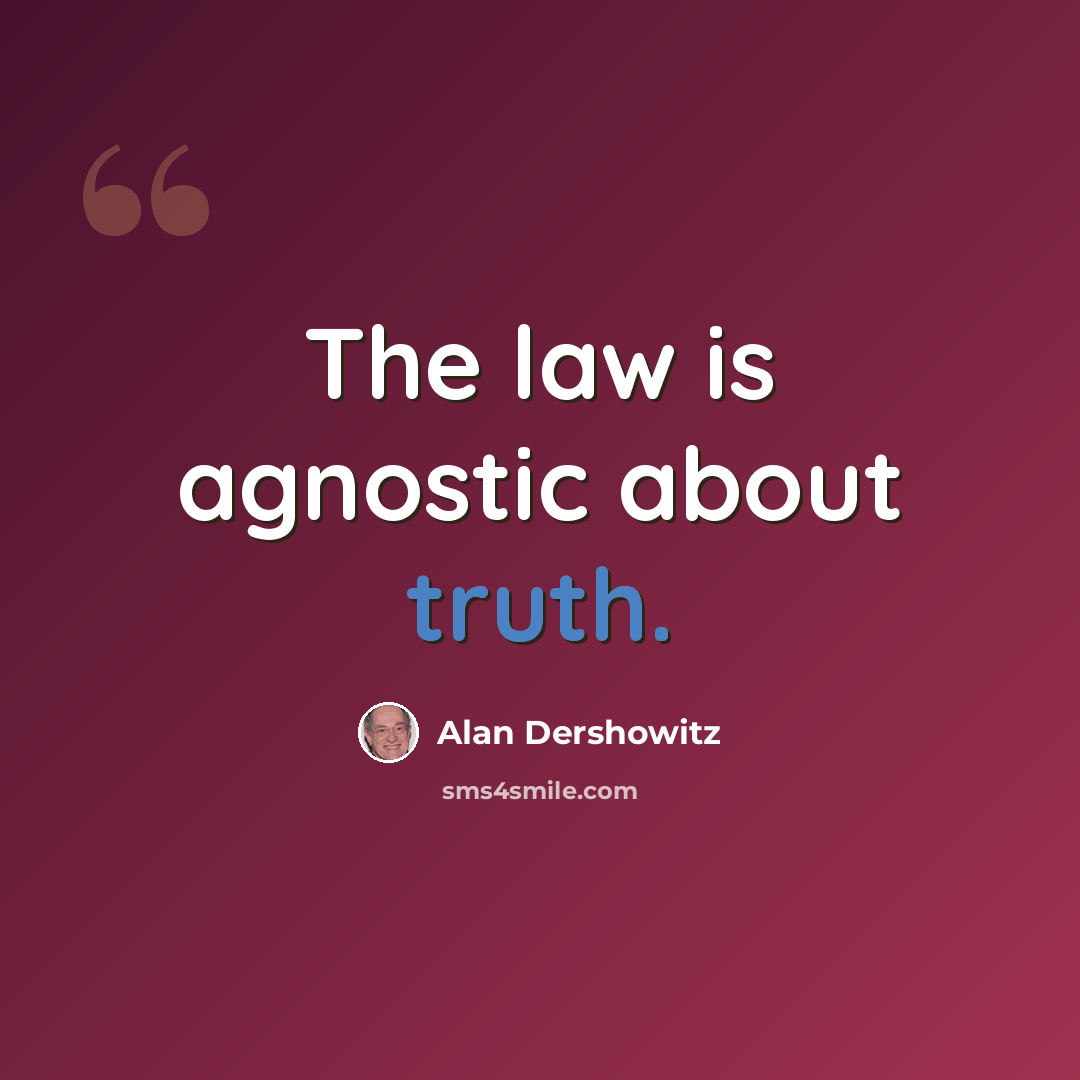 “The law is agnostic about truth.” quote by Alan Dershowitz