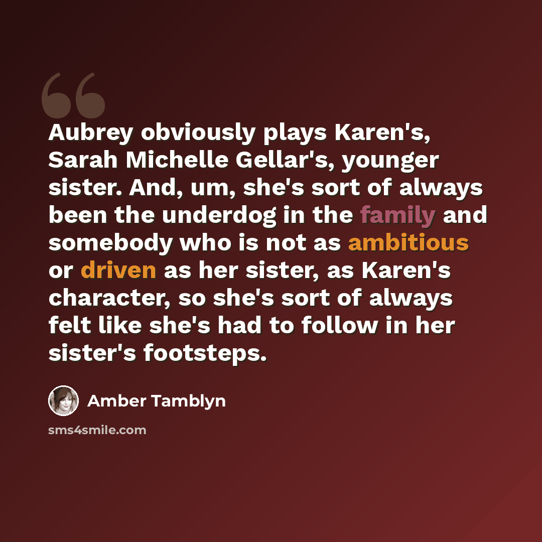 “Aubrey obviously plays Karen's, Sarah Michelle Gellar's, younger sister. And, um, she's sort of always been the underdog in the family and somebody who is not as ambitious or driven as her sister, as Karen's character, so she's sort of always felt like she's had to follow in her sister's footsteps.” quote by Amber Tamblyn