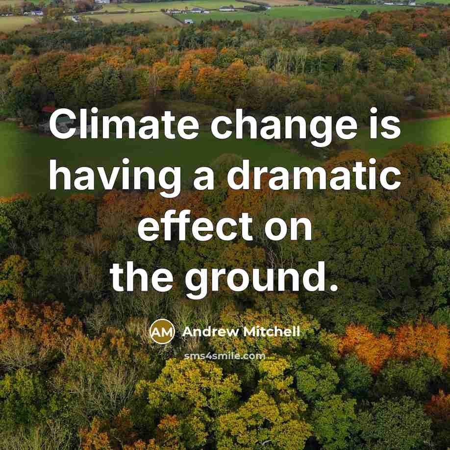 “Climate change is having a dramatic effect on the ground.” quote by Andrew Mitchell