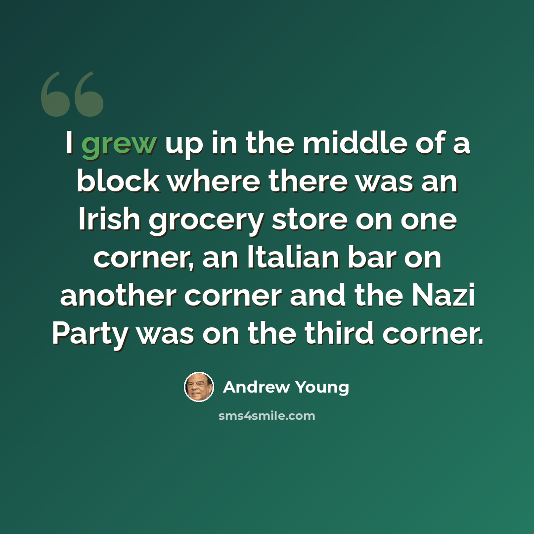 “I grew up in the middle of a block where there was an Irish grocery store on one corner, an Italian bar on another corner and the Nazi Party was on the third corner.” quote by Andrew Young
