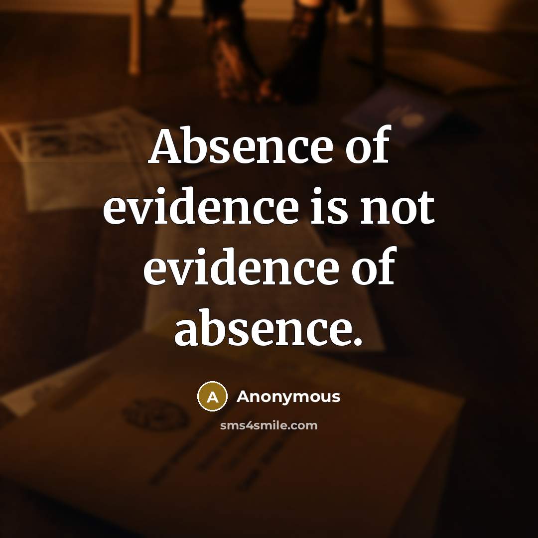 “Absence of evidence is not evidence of absence.” quote by Anonymous