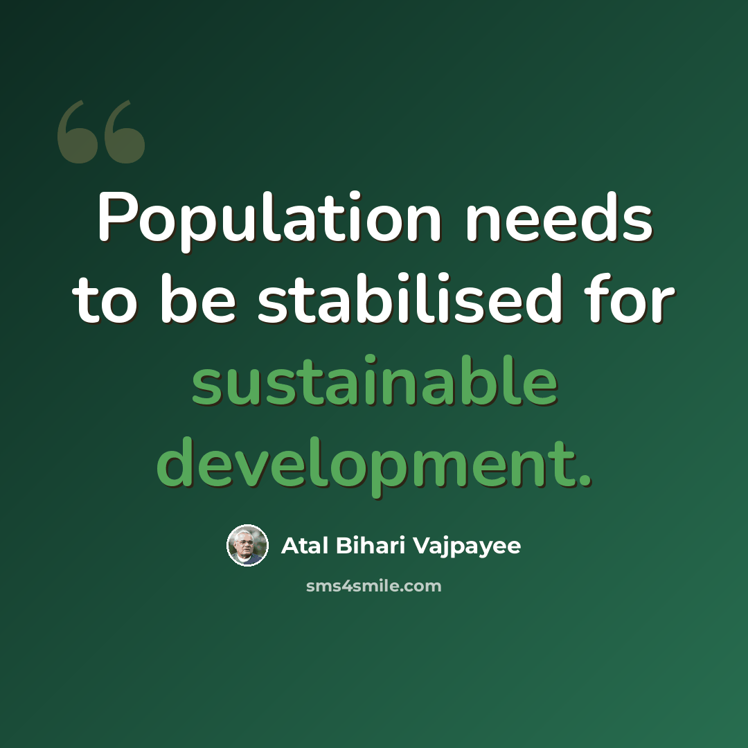 “Population needs to be stabilised for sustainable development.” quote by Atal Bihari Vajpayee
