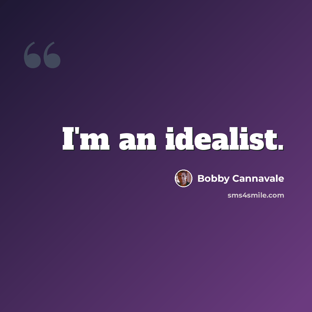 “I'm an idealist.” quote by Bobby Cannavale