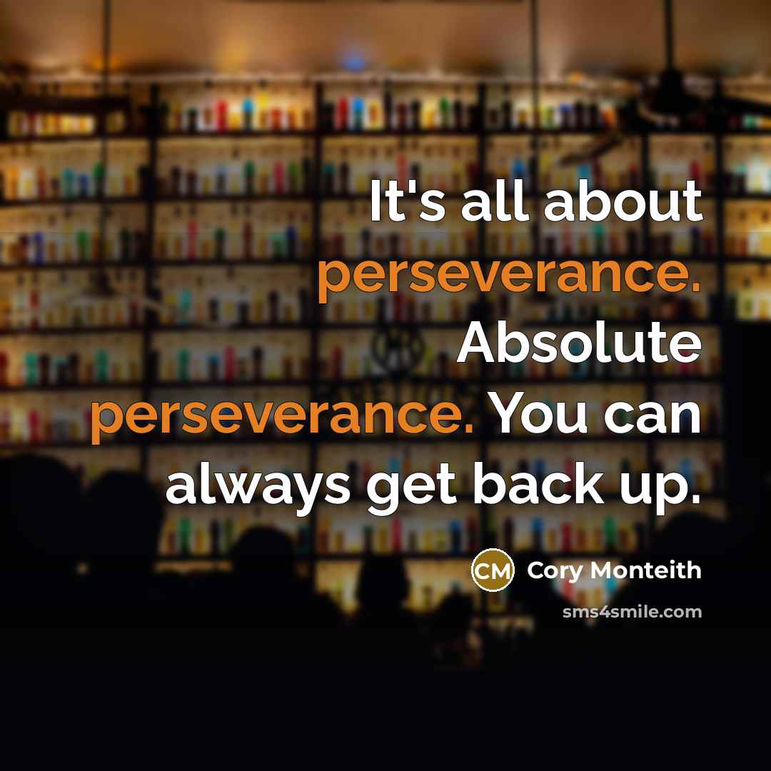 “It's all about perseverance. Absolute perseverance. You can always get back up.” quote by Cory Monteith