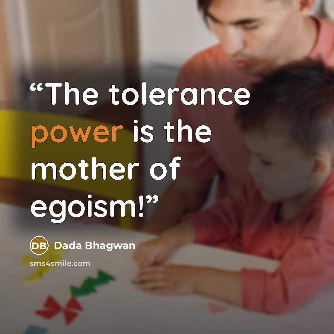 “The tolerance power is the mother of egoism!” quote by Dada Bhagwan