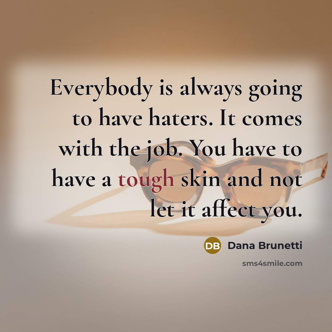 “Everybody is always going to have haters. It comes with the job. You have to have a tough skin and not let it affect you.” quote by Dana Brunetti