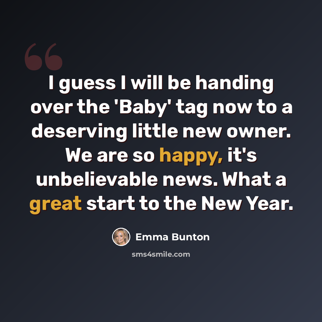 “I guess I will be handing over the 'Baby' tag now to a deserving little new owner. We are so happy, it's unbelievable news. What a great start to the New Year.” quote by Emma Bunton
