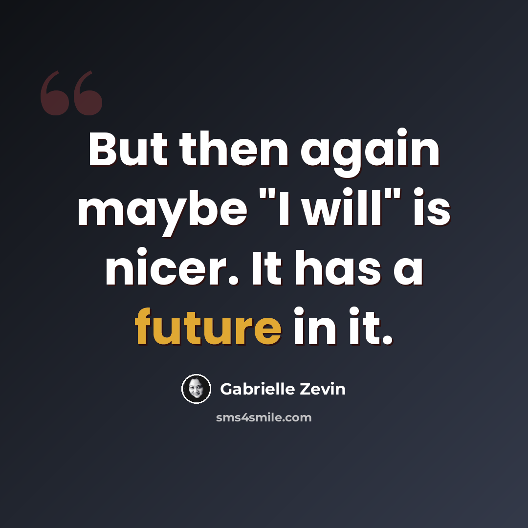“But then again maybe "I will" is nicer. It has a future in it.” quote by Gabrielle Zevin